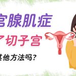 子宮肌腺症一定要手術嗎？症狀分級＋治療方式解析｜深圳怡康醫院